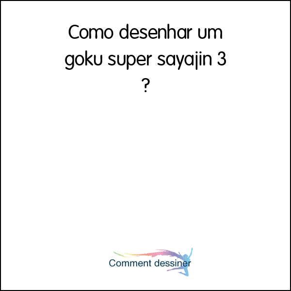 Como desenhar um goku super sayajin 3